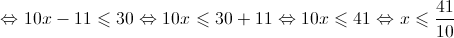  \Leftrightarrow 10x - 11 \leqslant 30 \Leftrightarrow 10x \leqslant 30 + 11 \Leftrightarrow 10x \leqslant 41 \Leftrightarrow x \leqslant \frac{{41}}{{10}}