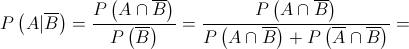 P\left( {A|\overline B } \right) = \frac{{P\left( {A \cap \overline B } \right)}}{{P\left( {\overline B } \right)}} = \frac{{P\left( {A \cap \overline B } \right)}}{{P\left( {A \cap \overline B } \right) + P\left( {\overline A  \cap \overline B } \right)}} = 