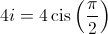 4i = 4\operatorname{cis} \left( {\frac{\pi }{2}} \right)