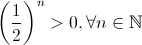 {\left( {\frac{1}{2}} \right)^n} > 0,\forall n \in \mathbb{N}