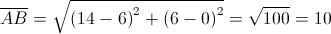 \overline {AB} = \sqrt {{{\left( {14 - 6} \right)}^2} + {{\left( {6 - 0} \right)}^2}} = \sqrt {100} = 10