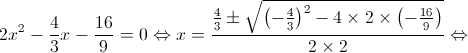 2{x^2} - \frac{4}{3}x - \frac{{16}}{9} = 0 \Leftrightarrow x = \frac{{\frac{4}{3} \pm \sqrt {{{\left( { - \frac{4}{3}} \right)}^2} - 4 \times 2 \times \left( { - \frac{{16}}{9}} \right)} }}{{2 \times 2}} \Leftrightarrow 