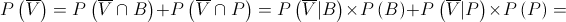 P\left( {\overline V } \right) = P\left( {\overline V \cap B} \right) + P\left( {\overline V \cap P} \right) = P\left( {\overline V |B} \right) \times P\left( B \right) + P\left( {\overline V |P} \right) \times P\left( P \right) = P\left( {\overline V } \right) = P\left( {\overline V \cap B} \right) + P\left( {\overline V \cap P} \right) = P\left( {\overline V |B} \right) \times P\left( B \right) + P\left( {\overline V |P} \right) \times P\left( P \right) =