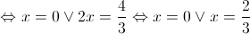  \Leftrightarrow x = 0 \vee 2x = \frac{4}{3} \Leftrightarrow x = 0 \vee x = \frac{2}{3}