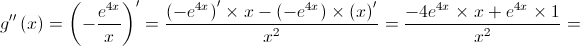 g''\left( x \right) = {\left( { - \frac{{{e^{4x}}}}{x}} \right)^\prime } = \frac{{{{\left( { - {e^{4x}}} \right)}^\prime } \times x - \left( { - {e^{4x}}} \right) \times {{\left( x \right)}^\prime }}}{{{x^2}}} = \frac{{ - 4{e^{4x}} \times x + {e^{4x}} \times 1}}{{{x^2}}} = 