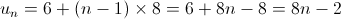 {u_n} = 6 + \left( {n - 1} \right) \times 8 = 6 + 8n - 8 = 8n - 2