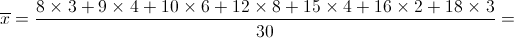 \overline x = \frac{{8 \times 3 + 9 \times 4 + 10 \times 6 + 12 \times 8 + 15 \times 4 + 16 \times 2 + 18 \times 3}}{{30}}=