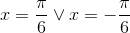 x = \frac{\pi }{6} \vee x =  - \frac{\pi }{6}