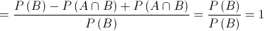  = \frac{{P\left( B \right) - P\left( {A \cap B} \right) + P\left( {A \cap B} \right)}}{{P\left( B \right)}} = \frac{{P\left( B \right)}}{{P\left( B \right)}} = 1