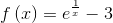 f\left( x \right) = {e^{\frac{1}{x}}} - 3