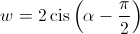 w = 2\operatorname{cis} \left( {\alpha  - \frac{\pi }{2}} \right)