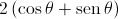 2\left( {\cos \theta  + \operatorname{sen} \theta } \right)