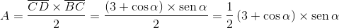 A = \frac{{\overline {CD}  \times \overline {BC} }}{2} = \frac{{\left( {3 + \cos \alpha } \right) \times \operatorname{sen} \alpha }}{2} = \frac{1}{2}\left( {3 + \cos \alpha } \right) \times \operatorname{sen} \alpha 