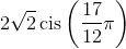 2\sqrt 2 \operatorname{cis} \left( {\frac{{17}}{{12}}\pi } \right)