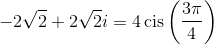  - 2\sqrt 2  + 2\sqrt 2 i = 4\operatorname{cis} \left( {\frac{{3\pi }}{4}} \right)
