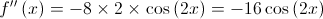 f''\left( x \right) =  - 8 \times 2 \times \cos \left( {2x} \right) =  - 16\cos \left( {2x} \right)