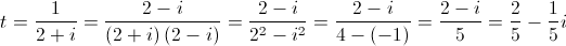 t = \frac{1}{{2 + i}} = \frac{{2 - i}}{{\left( {2 + i} \right)\left( {2 - i} \right)}} = \frac{{2 - i}}{{{2^2} - {i^2}}} = \frac{{2 - i}}{{4 - \left( { - 1} \right)}} = \frac{{2 - i}}{5} = \frac{2}{5} - \frac{1}{5}i