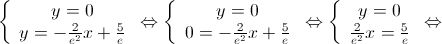 \left\{ {\begin{array}{*{20}{c}}
 {y = 0} \\ 
 {y = - \frac{2}{{{e^2}}}x + \frac{5}{e}} 
\end{array}} \right. \Leftrightarrow \left\{ {\begin{array}{*{20}{c}}
 {y = 0} \\ 
 {0 = - \frac{2}{{{e^2}}}x + \frac{5}{e}} 
\end{array}} \right. \Leftrightarrow \left\{ {\begin{array}{*{20}{c}}
 {y = 0} \\ 
 {\frac{2}{{{e^2}}}x = \frac{5}{e}} 
\end{array}} \right. \Leftrightarrow