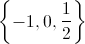 \left\{ { - 1,0,\frac{1}{2}} \right\}