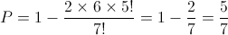 P = 1 - \frac{{2 \times 6 \times 5!}}{{7!}} = 1 - \frac{2}{7} = \frac{5}{7}