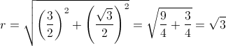 r = \sqrt {{{\left( {\frac{3}{2}} \right)}^2} + {{\left( {\frac{{\sqrt 3 }}{2}} \right)}^2}}  = \sqrt {\frac{9}{4} + \frac{3}{4}}  = \sqrt 3 