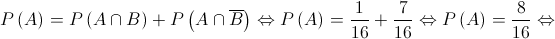 P\left( A \right) = P\left( {A \cap B} \right) + P\left( {A \cap \overline B } \right) \Leftrightarrow P\left( A \right) = \frac{1}{{16}} + \frac{7}{{16}} \Leftrightarrow P\left( A \right) = \frac{8}{{16}} \Leftrightarrow 