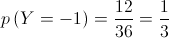 p\left( {Y =  - 1} \right) = \frac{{12}}{{36}} = \frac{1}{3}