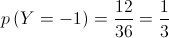 p\left( {Y = - 1} \right) = \frac{{12}}{{36}} = \frac{1}{3} p\left( {Y = - 1} \right) = \frac{{12}}{{36}} = \frac{1}{3}