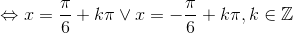  \Leftrightarrow x = \frac{\pi }{6} + k\pi  \vee x =  - \frac{\pi }{6} + k\pi ,k \in \mathbb{Z}