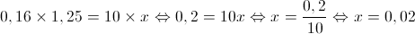 0,16 \times 1,25 = 10 \times x \Leftrightarrow 0,2 = 10x \Leftrightarrow x = \frac{{0,2}}{{10}} \Leftrightarrow x = 0,02