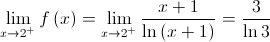 \mathop {\lim }\limits_{x \to {2^ + }} f\left( x \right) = \mathop {\lim }\limits_{x \to {2^ + }} \frac{{x + 1}}{{\ln \left( {x + 1} \right)}} = \frac{3}{{\ln 3}}