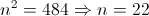 {n^2} = 484 \Rightarrow n = 22