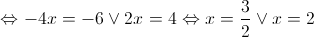  \Leftrightarrow  - 4x =  - 6 \vee 2x = 4 \Leftrightarrow x = \frac{3}{2} \vee x = 2