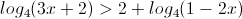 log_{4}(3x+2)>2+log_{4}(1-2x)