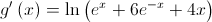 g'\left( x \right) = \ln \left( {{e^x} + 6{e^{ - x}} + 4x} \right)