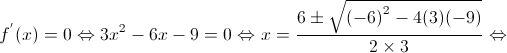 {f^'}(x) = 0 \Leftrightarrow 3{x^2} - 6x - 9 = 0 \Leftrightarrow x = \frac{{6 \pm \sqrt {{{( - 6)}^2} - 4(3)( - 9)} }}{{2 \times 3}} \Leftrightarrow 