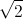 \sqrt 2 \sqrt 2