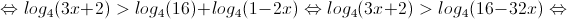 \Leftrightarrow log_{4}(3x+2)>log_{4}(16)+log_{4}(1-2x)\Leftrightarrow log_{4}(3x+2)>log_{4}(16-32x) \Leftrightarrow