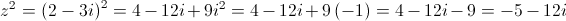 {z^2} = {\left( {2 - 3i} \right)^2} = 4 - 12i + 9{i^2} = 4 - 12i + 9\left( { - 1} \right) = 4 - 12i - 9 =  - 5 - 12i