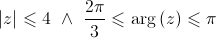 \left| z \right| \leqslant 4{\text{  }} \wedge {\text{  }}\frac{{2\pi }}{3} \leqslant \arg \left( z \right) \leqslant \pi 