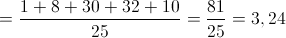  = \frac{{1 + 8 + 30 + 32 + 10}}{{25}} = \frac{{81}}{{25}} = 3,24