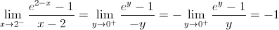 \mathop {\lim }\limits_{x \to {2^ - }} \frac{{{e^{2 - x}} - 1}}{{x - 2}} = \mathop {\lim }\limits_{y \to {0^ + }} \frac{{{e^y} - 1}}{{ - y}} =  - \mathop {\lim }\limits_{y \to {0^ + }} \frac{{{e^y} - 1}}{y} =  - 1