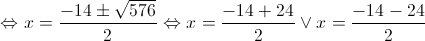  \Leftrightarrow x = \frac{{ - 14 \pm \sqrt {576} }}{2} \Leftrightarrow x = \frac{{ - 14 + 24}}{2} \vee x = \frac{{ - 14 - 24}}{2}