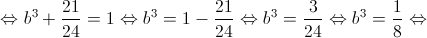  \Leftrightarrow {b^3} + \frac{{21}}{{24}} = 1 \Leftrightarrow {b^3} = 1 - \frac{{21}}{{24}} \Leftrightarrow {b^3} = \frac{3}{{24}} \Leftrightarrow {b^3} = \frac{1}{8} \Leftrightarrow 