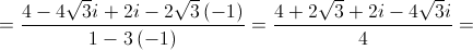  = \frac{{4 - 4\sqrt 3 i + 2i - 2\sqrt 3 \left( { - 1} \right)}}{{1 - 3\left( { - 1} \right)}} = \frac{{4 + 2\sqrt 3  + 2i - 4\sqrt 3 i}}{4} = 