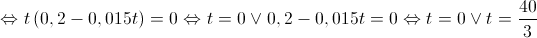  \Leftrightarrow t\left( {0,2 - 0,015t} \right) = 0 \Leftrightarrow t = 0 \vee 0,2 - 0,015t = 0 \Leftrightarrow t = 0 \vee t = \frac{{40}}{3}