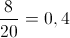 \frac{8}{{20}} = 0,4