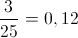 \frac{3}{{25}} = 0,12