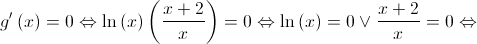 g'\left( x \right) = 0 \Leftrightarrow \ln \left( x \right)\left( {\frac{{x + 2}}{x}} \right) = 0 \Leftrightarrow \ln \left( x \right) = 0 \vee \frac{{x + 2}}{x} = 0 \Leftrightarrow g'\left( x \right) = 0 \Leftrightarrow \ln \left( x \right)\left( {\frac{{x + 2}}{x}} \right) = 0 \Leftrightarrow \ln \left( x \right) = 0 \vee \frac{{x + 2}}{x} = 0 \Leftrightarrow