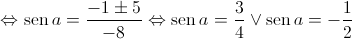  \Leftrightarrow \operatorname{sen} a = \frac{{ - 1 \pm 5}}{{ - 8}} \Leftrightarrow \operatorname{sen} a = \frac{3}{4} \vee \operatorname{sen} a =  - \frac{1}{2}